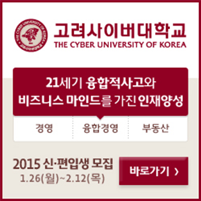 고려사이버대학교 THE CYBER UNIVERSITY OF KOREA 21세기 융합적사고와 비즈니스 마인드를 가진 인재양성 경영 융합경영 부동산 2015 신편입생 모집 1.26(월)~2.12(목) 바로가기